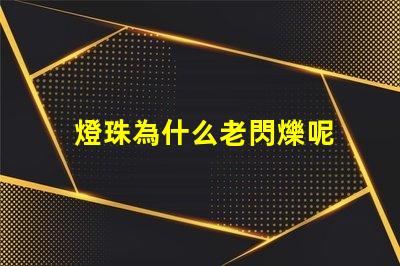 燈珠為什么老閃爍呢 為什么燈珠老壞
